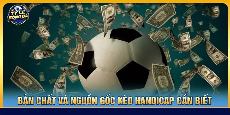 Bản chất và nguồn gốc kèo handicap cần biết