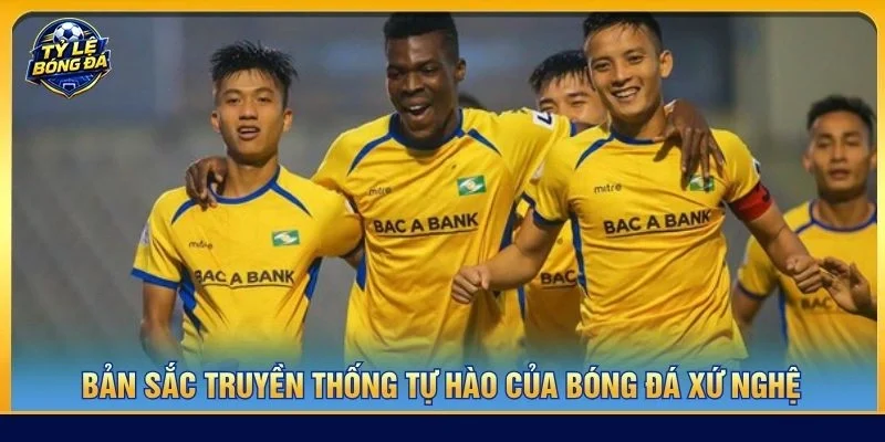 Bản sắc truyền thống tự hào của bóng đá xứ Nghệ