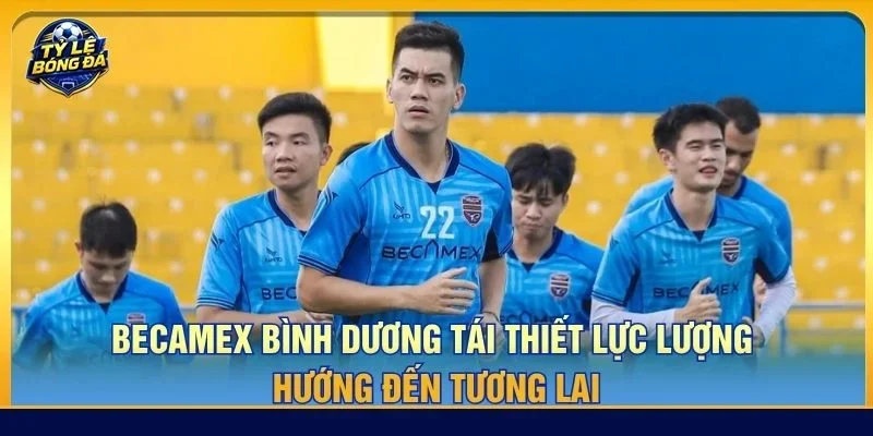 Becamex Bình Dương tái thiết lực lượng hướng đến tương lai