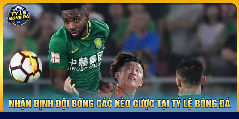 Các kèo xuất hiện nhận định Beijing Guoan vs Yunnan Yukun