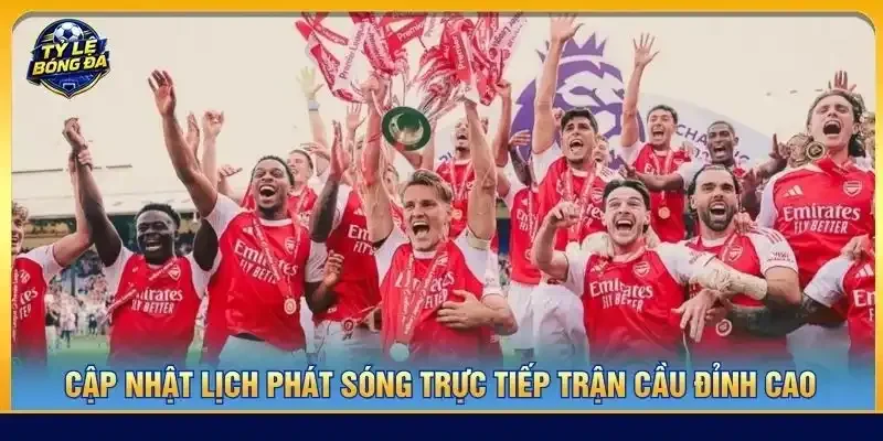 Cập nhật lịch phát sóng trực tiếp trận cầu đỉnh cao
