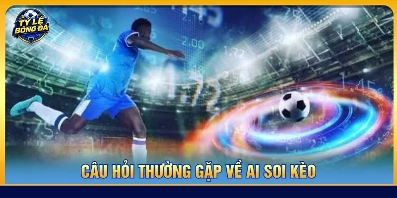 Câu hỏi thường gặp về AI soi kèo là điểm đáng chú ý trong việc phân tích dữ liệu