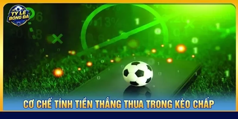 Cơ chế tính tiền thắng thua trong kèo chấp