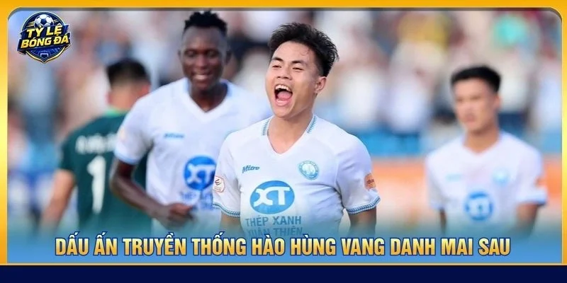 Dấu ấn truyền thống hào hùng vang danh mai sau