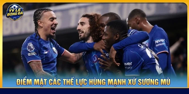 Điểm mặt các thế lực hùng mạnh xứ sương mù