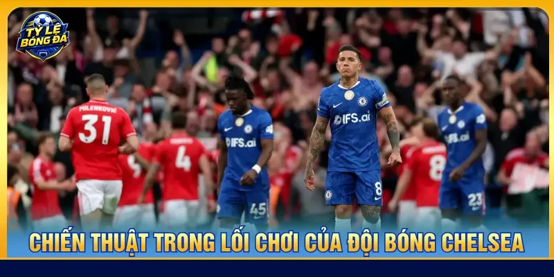 Đội bóng Chelsea với lối chơi đa dạng và nhân sự chất lượng