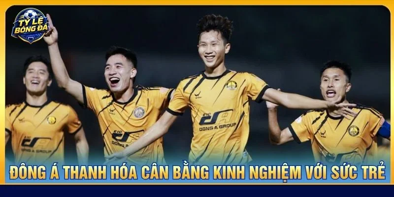 Đông Á Thanh Hóa cân bằng kinh nghiệm với sức trẻ
