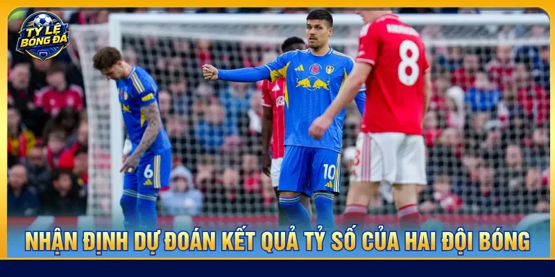Dự đoán kết quả nhận định Nottingham Forest vs Leeds United