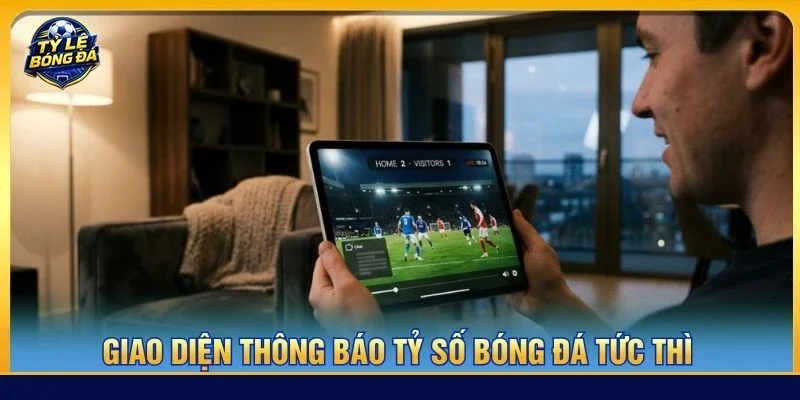 Giao diện thông báo tỷ số bóng đá tức thì
