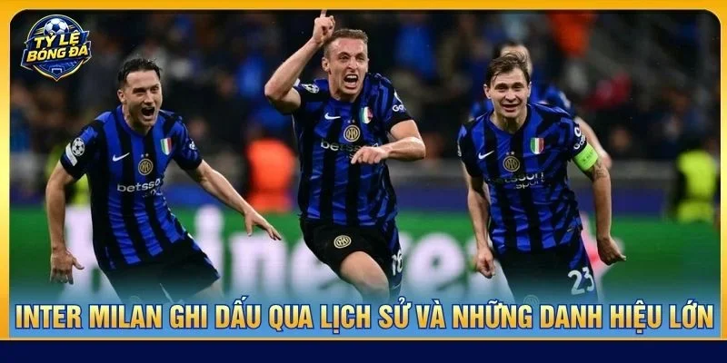 Inter Milan ghi dấu qua lịch sử và những danh hiệu lớn