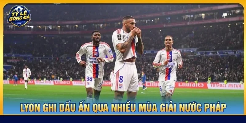 Lyon ghi dấu ấn qua nhiều mùa giải nước Pháp