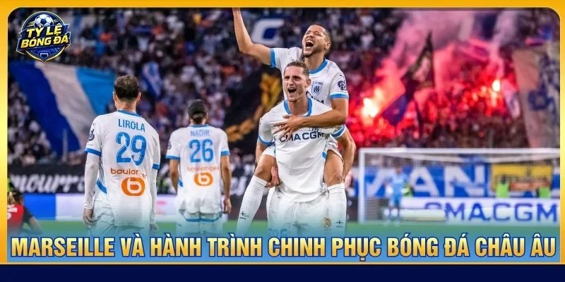 Marseille và hành trình chinh phục bóng đá châu Âu