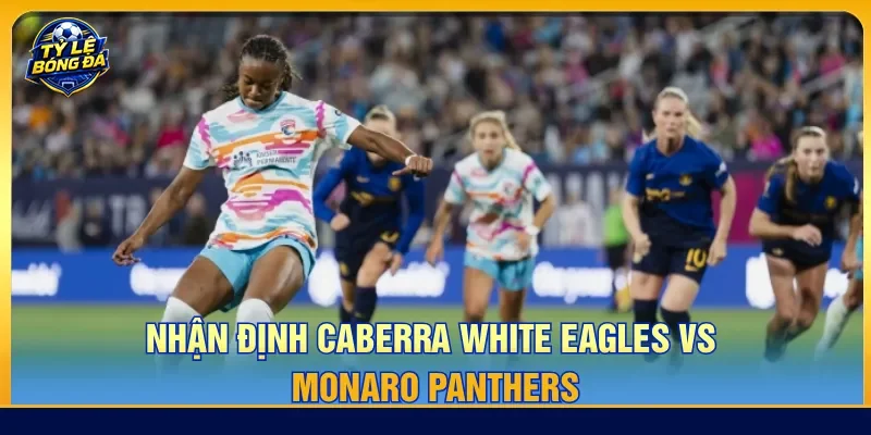 Nắm rõ nhận định Canberra White Eagles vs Monaro Panthers