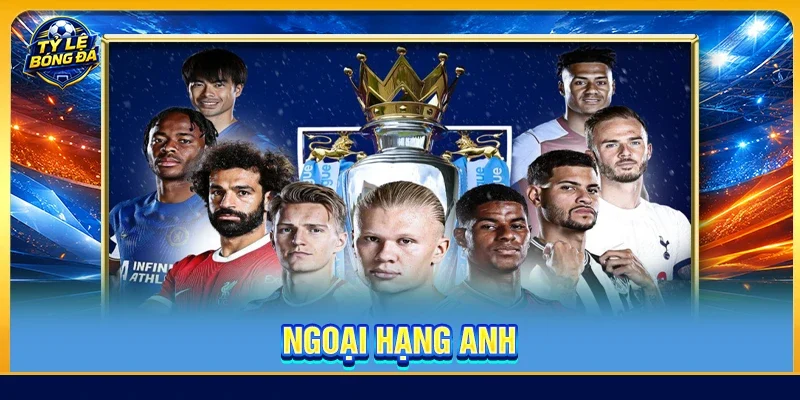 Ngoại Hạng Anh - Nơi Hội Tụ Các Siêu Sao Hàng Đầu Thế Giới