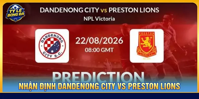 Nhận định Dandenong City vs Preston Lions đánh giá tổng quan