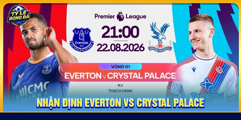Nhận Định Everton Vs Crystal Palace