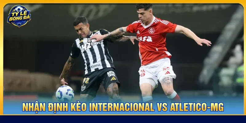 Nhận định Internacional vs Atletico-MG lựa chọn kèo phù hợp