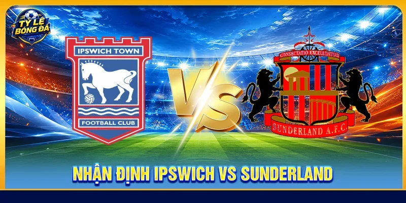 Nhận định Ipswich vs Sunderland