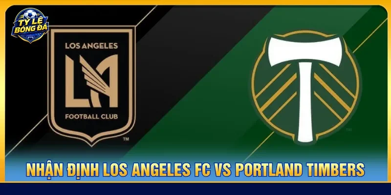 Nhận định Los Angeles FC vs Portland Timbers trận sắp tới