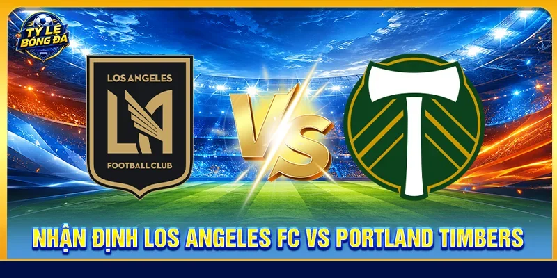 Nhận định Los Angeles FC vs Portland Timbers