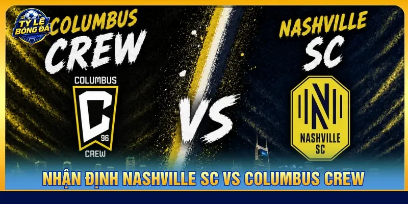Nhận định Nashville SC vs Columbus Crew đánh giá dữ liệu
