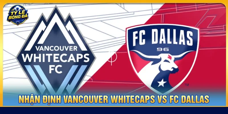 Nhận định Vancouver Whitecaps vs FC Dallas khái quát trận