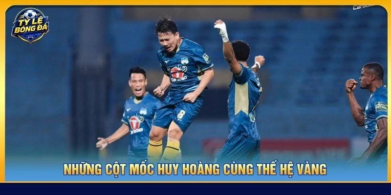 Những cột mốc huy hoàng cùng thế hệ vàng
