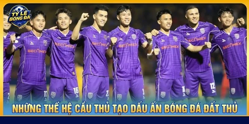 Những thế hệ cầu thủ tạo dấu ấn bóng đá Đất Thủ