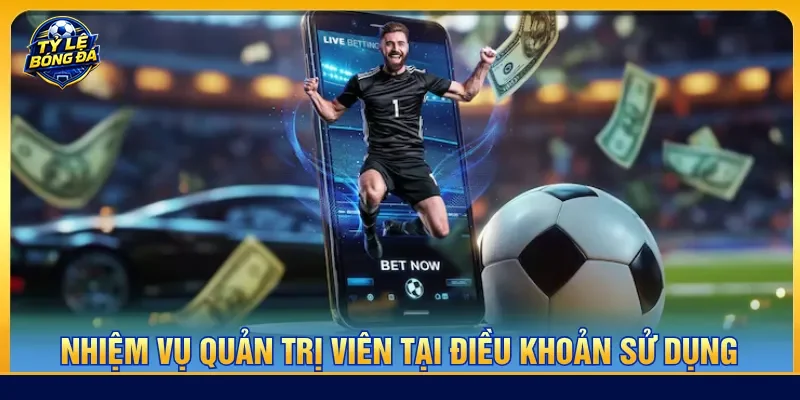 Quản trị viên có trách nhiệm kiểm soát điều khoản sử dụng