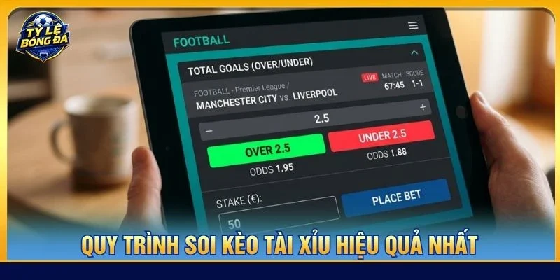 Quy trình soi kèo tài xỉu hiệu quả nhất
