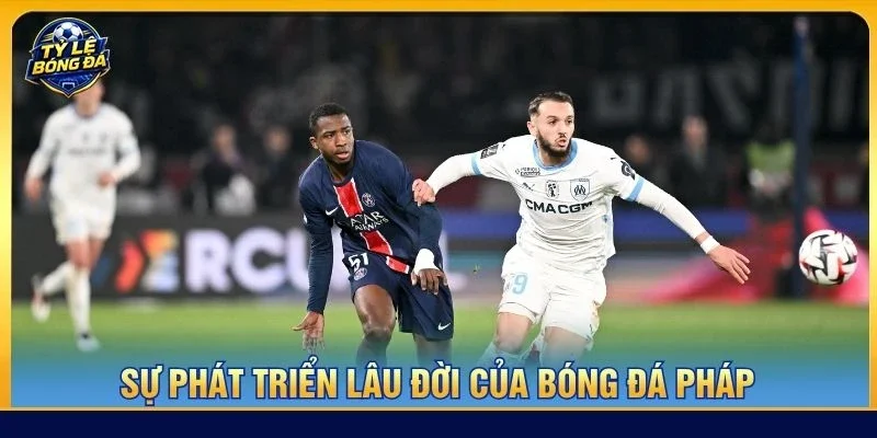 Sự phát triển lâu đời của bóng đá đỉnh cao nước Pháp