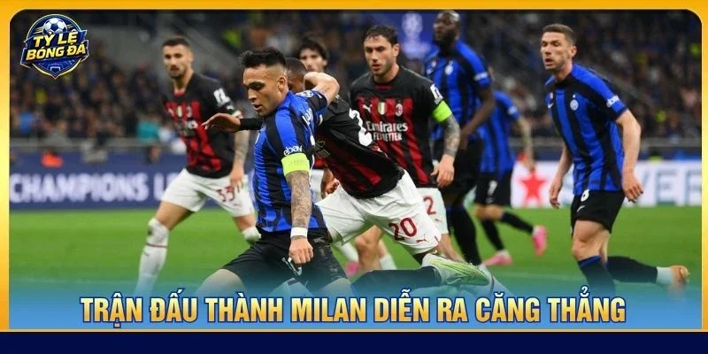 Trận đấu thành Milan diễn ra căng thẳng