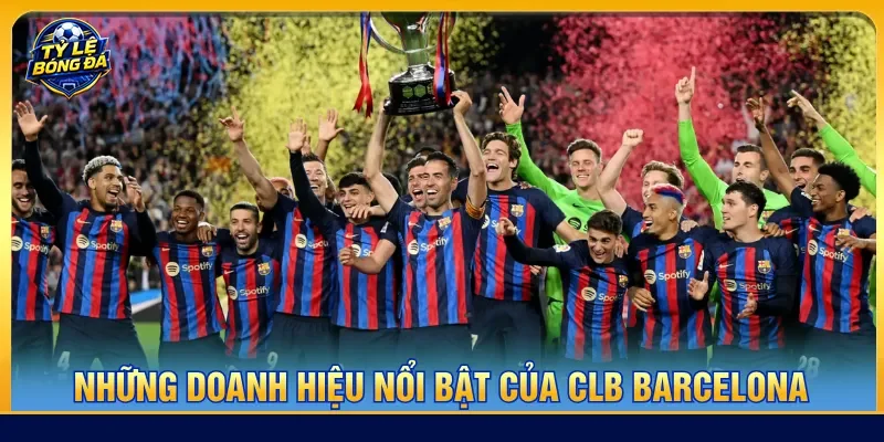 Vô vàn giải thưởng danh giá hiện nay Barcelona đã đạt được