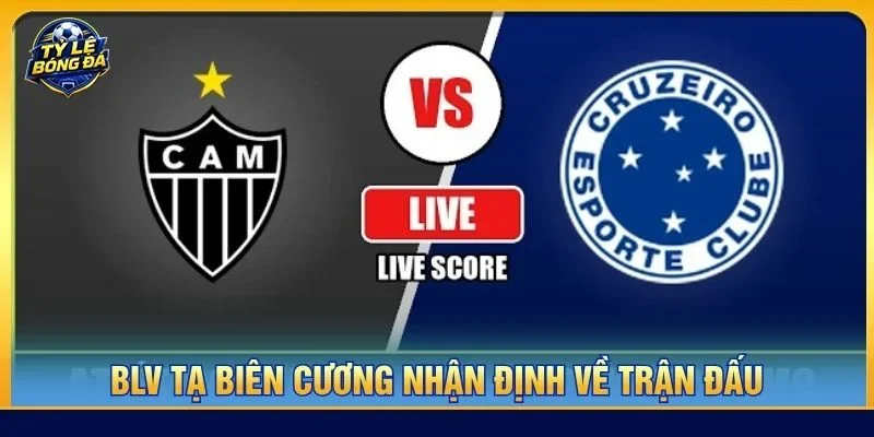 Nhận định chuyên sâu từ BLV Tạ Biên Cương về cặp trận Atletico Mineiro vs Cruzeiro