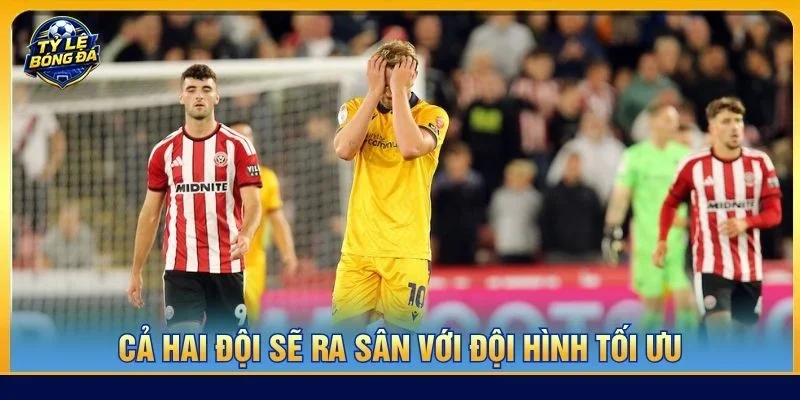 Cả Sheffield United vs Bolton sẽ ra sân với đội hình có sự chuẩn bị tốt nhất cho trận đấu vòng 4