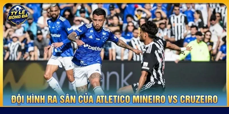 Cả Atletico Mineiro vs Cruzeiro sẽ ra sân với đội hình có sự chuẩn bị tốt nhất