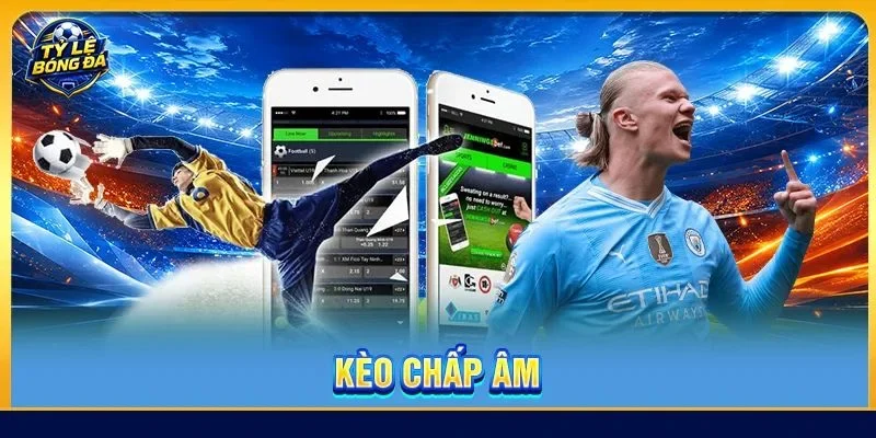 Kèo Chấp Âm: Giải Mã Tỷ Lệ Giúp Bet Thủ Làm Chủ Cuộc Chơi