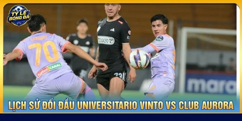 Lịch sử đối đầu Universitario de Vinto vs Club Aurora cho thấy hai đội có nhiều duyên nợ