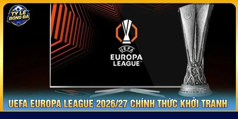 UEFA Europa League 2026/27 đã chính thức khởi tranh mùa giải thứ 56