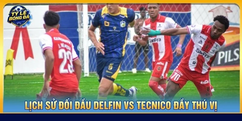 Lịch sử đối đầu Delfin vs Tecnico cho thấy đội khách vẫn nhỉnh hơn đối thủ