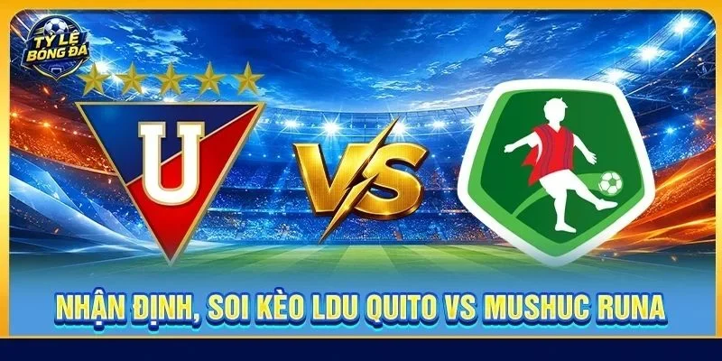 Soi Kèo LDU Quito Vs Mushuc Runa - 02h00, Ngày 02/09
