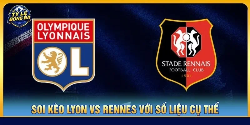 Soi kèo Lyon vs Rennes là kèo đấu cực đáng xem tại vòng 5 Ligue 1 2026