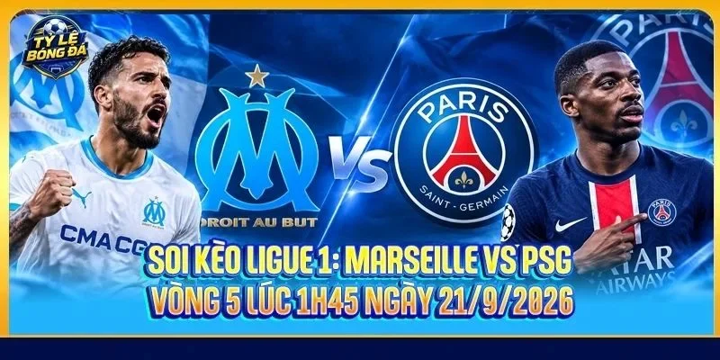 Soi Kèo Marseille Vs PSG - Ligue 1, 01h45, Ngày 21/09