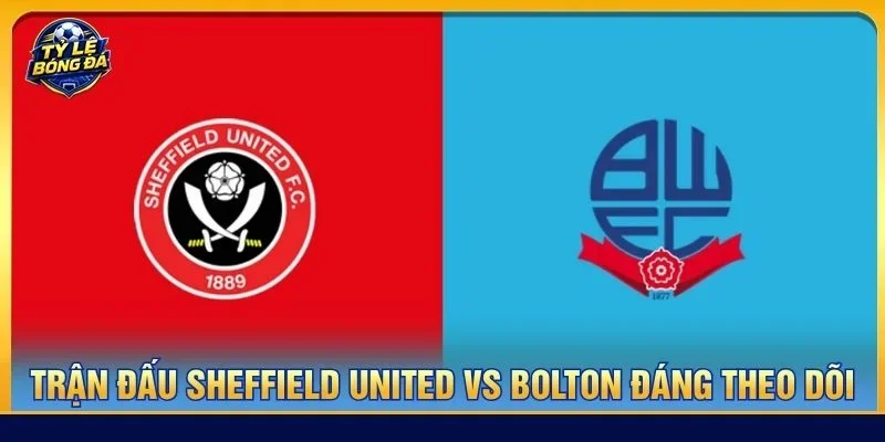 Soi kèo Sheffield United vs Bolton là kèo đấu đáng xem tại vòng 4 Championship 2026/27