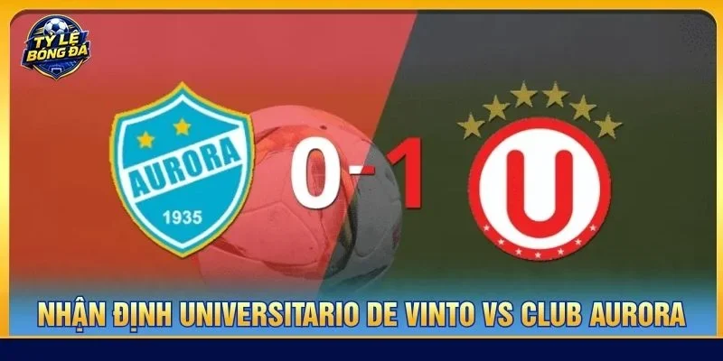 Soi kèo Universitario de Vinto vs Club Aurora là kèo đấu cực đáng xem