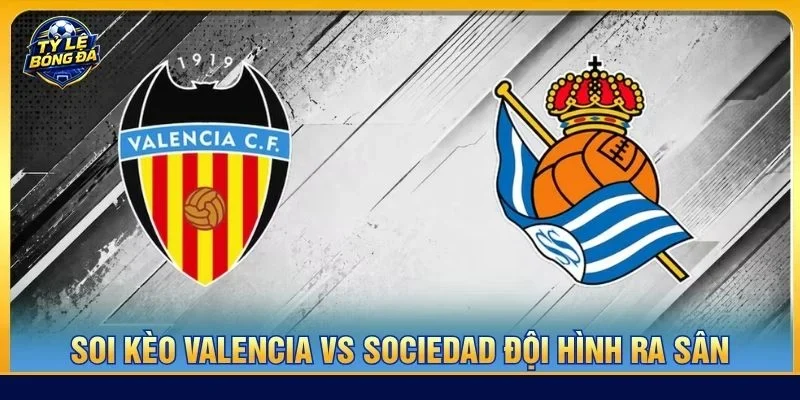 Cả Valencia vs Sociedad sẽ ra sân với đội hình có sự chuẩn bị tốt nhất cho trận đấu vòng 7