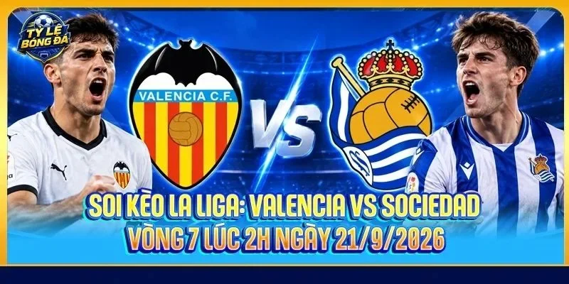 Soi Kèo Valencia Vs Sociedad - LA LIGA, 02h00, Ngày 21/09