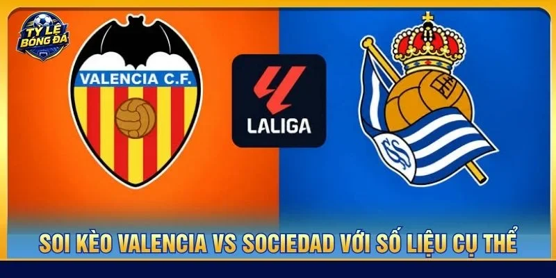 Soi kèo Valencia vs Sociedad là kèo đấu cực đáng xem tại vòng 7 La Liga 2026