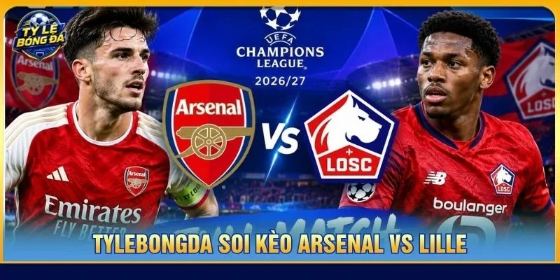 Soi kèo Arsenal vs Lille từ Tylebongda hé lộ nhiều thông tin thú vị
