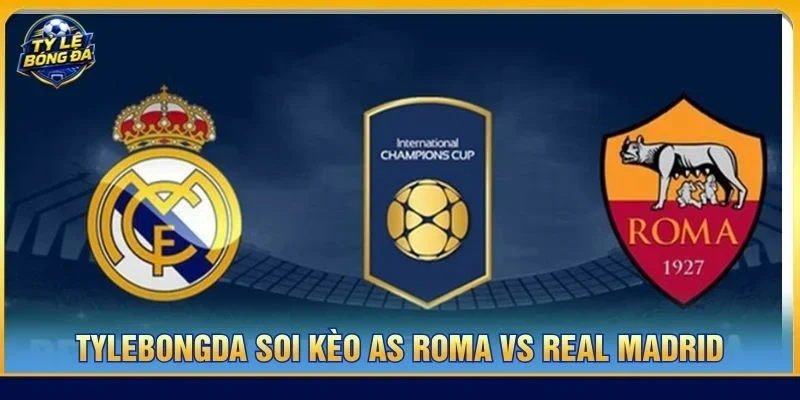 Soi kèo As Roma vs Real Madrid từ Tylebongda hé lộ nhiều thông tin thú vị